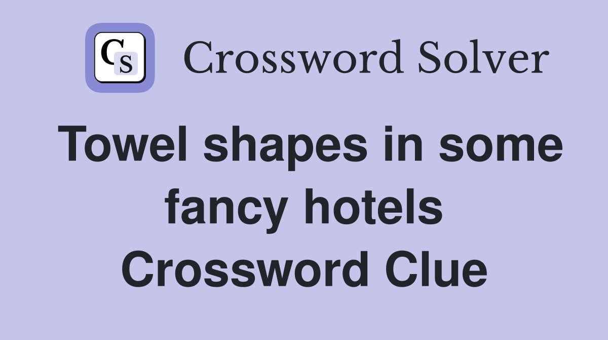 Towel shapes in some fancy hotels Crossword Clue