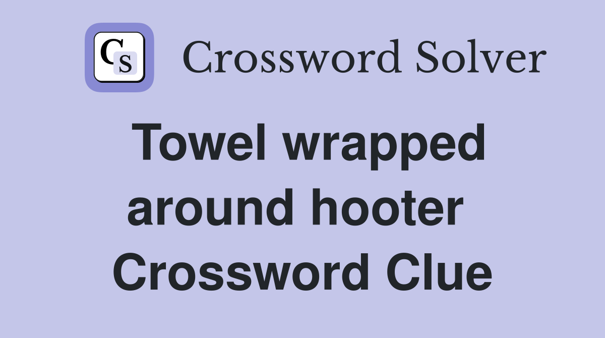 Towel wrapped around hooter  Crossword Clue