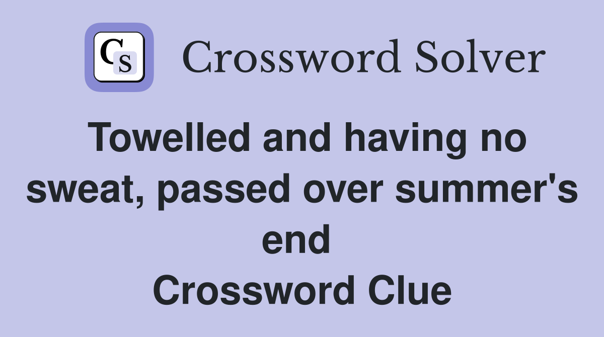 Towelled and having no sweat, passed over summer's end  Crossword Clue