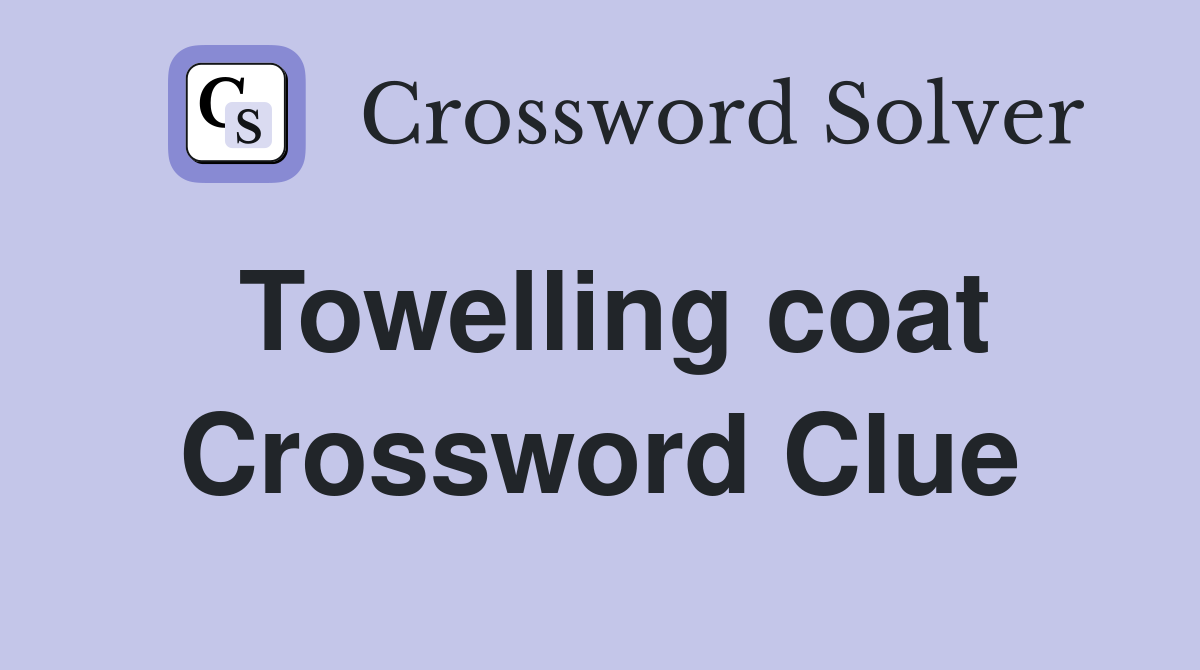 Towelling coat Crossword Clue