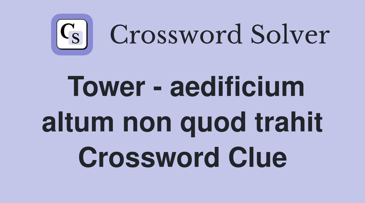 Tower - aedificium altum non quod trahit Crossword Clue