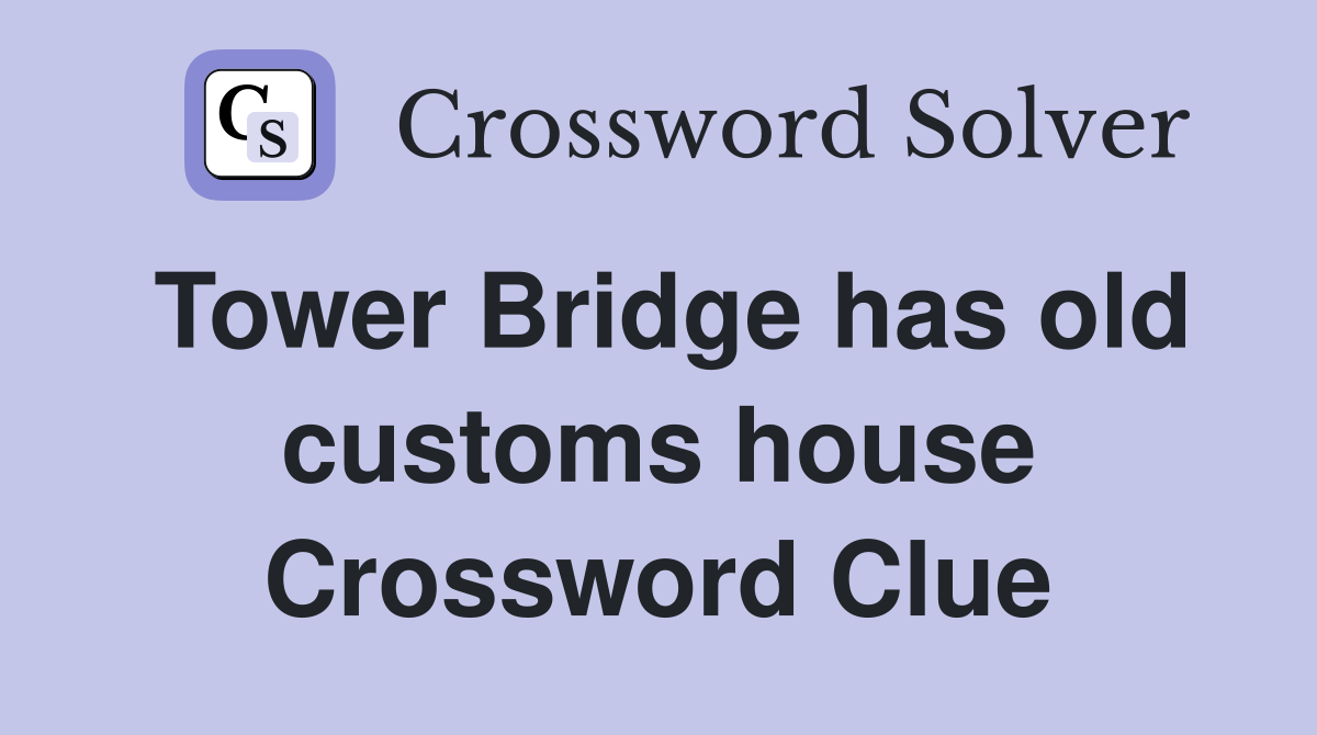 Tower Bridge has old customs house Crossword Clue