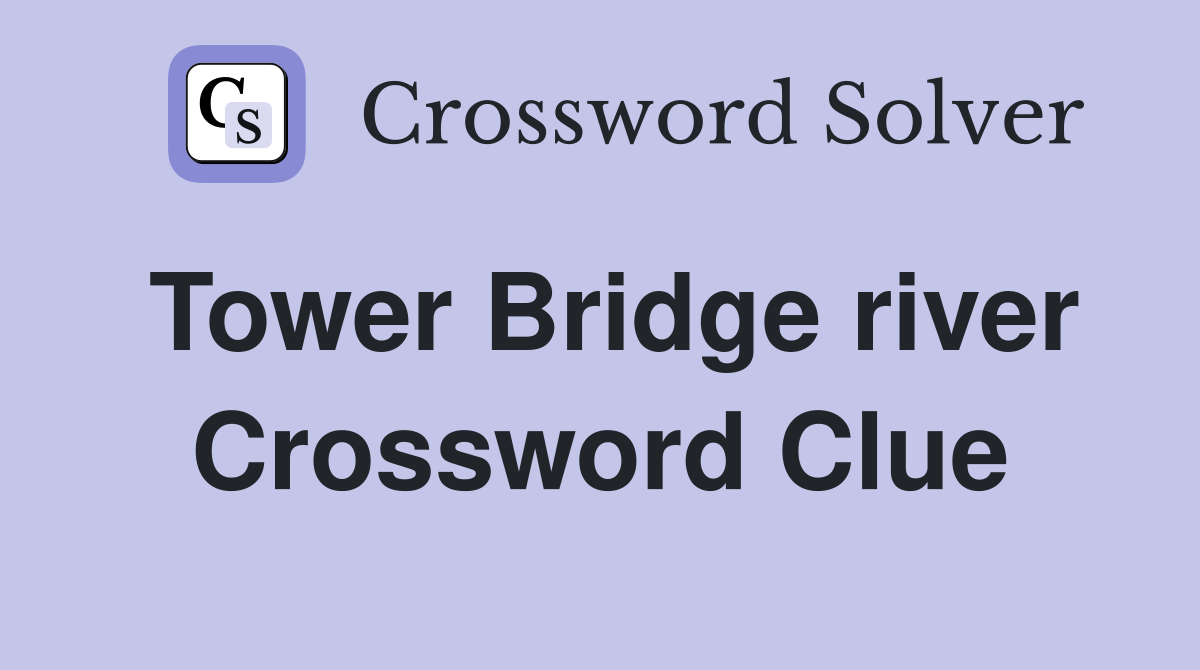 Tower Bridge river Crossword Clue