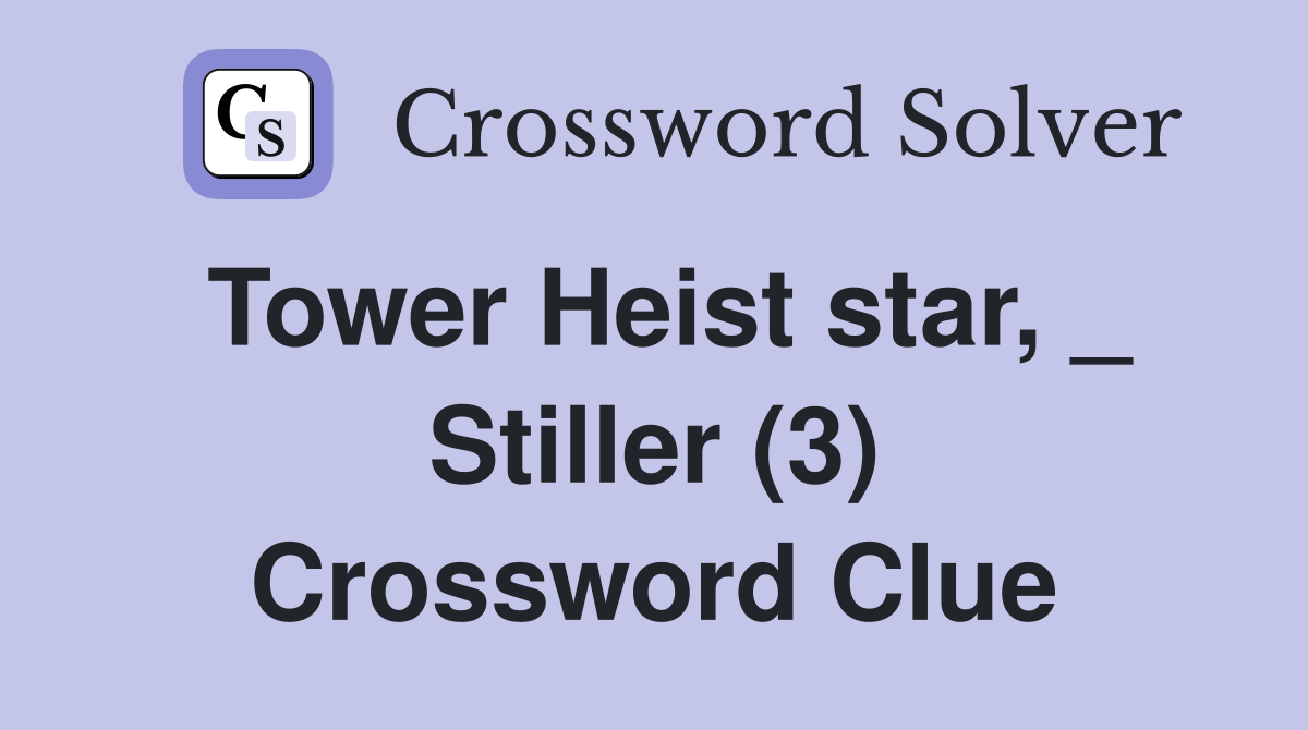 Tower Heist star, _ Stiller (3) Crossword Clue