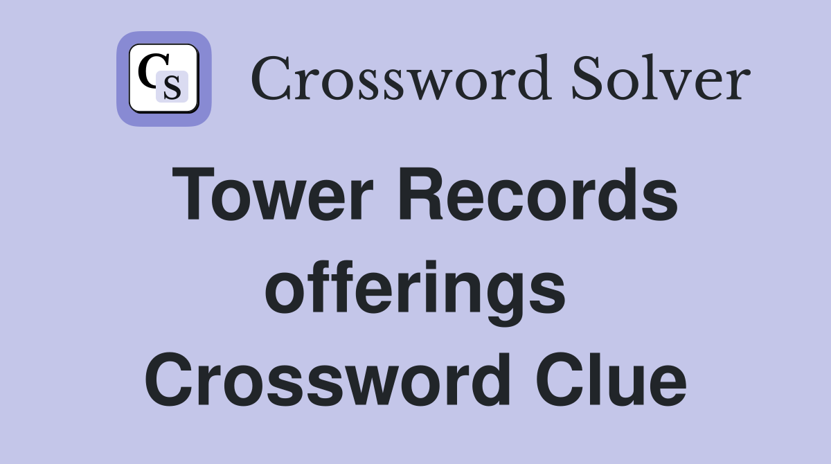 Tower Records offerings Crossword Clue