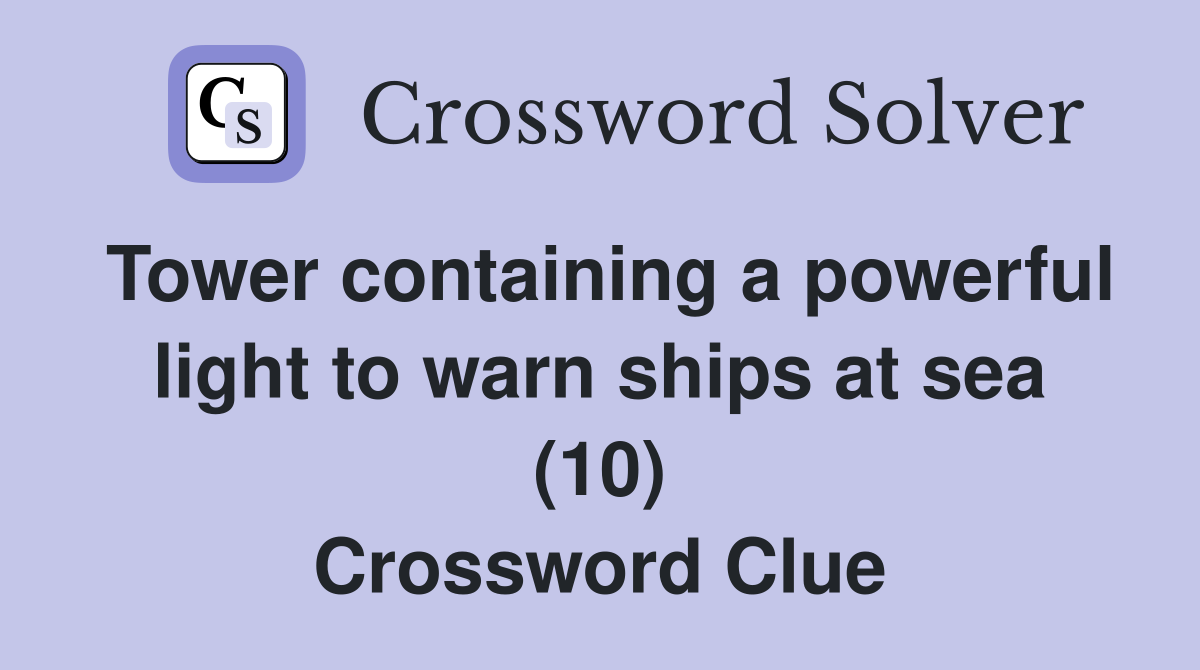 Tower containing a powerful light to warn ships at sea (10) Crossword Clue