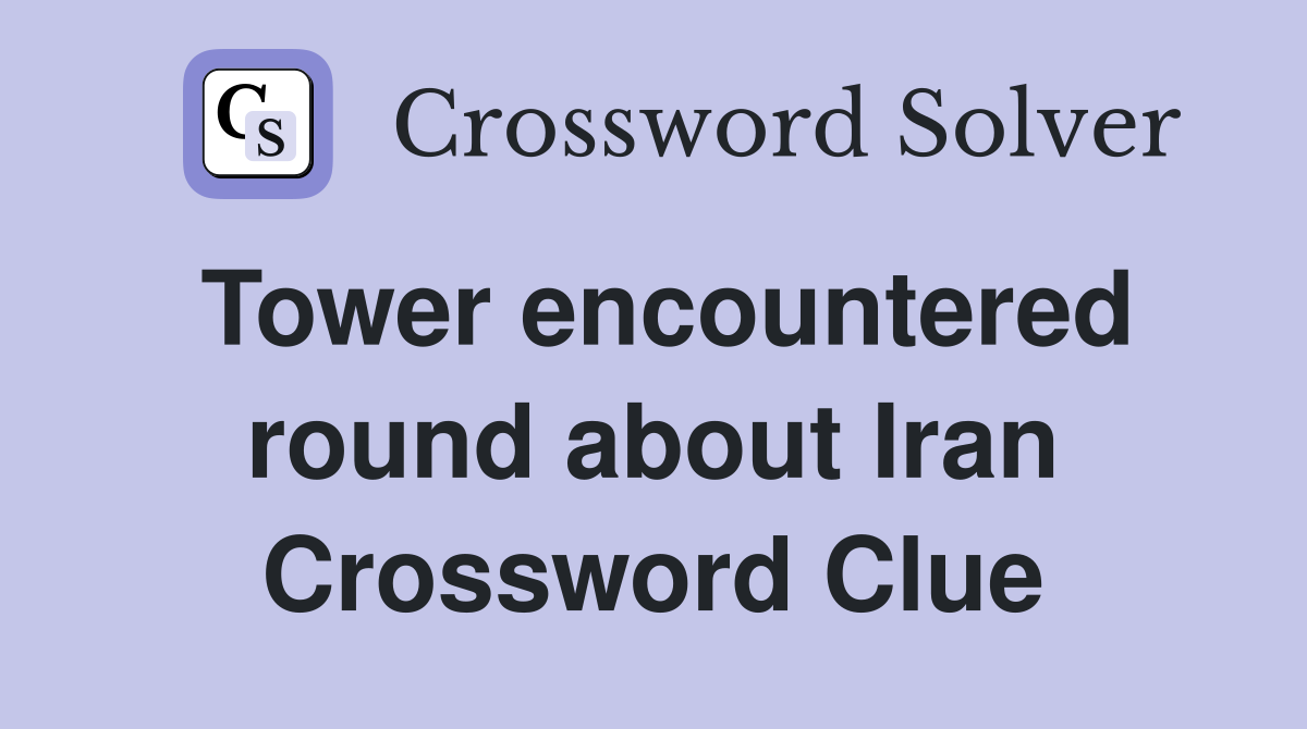Tower encountered round about Iran Crossword Clue