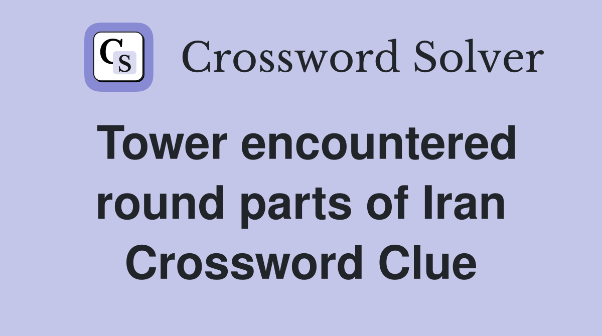 Tower encountered round parts of Iran Crossword Clue