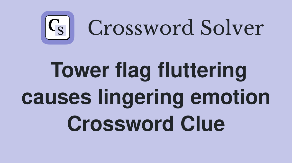 Tower flag fluttering causes lingering emotion Crossword Clue