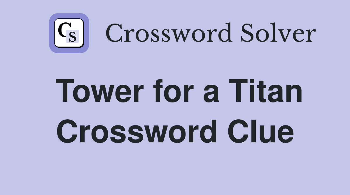 Tower for a Titan Crossword Clue