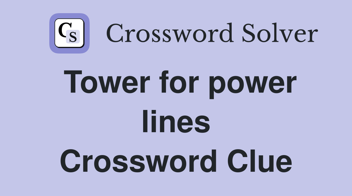 Tower for power lines Crossword Clue