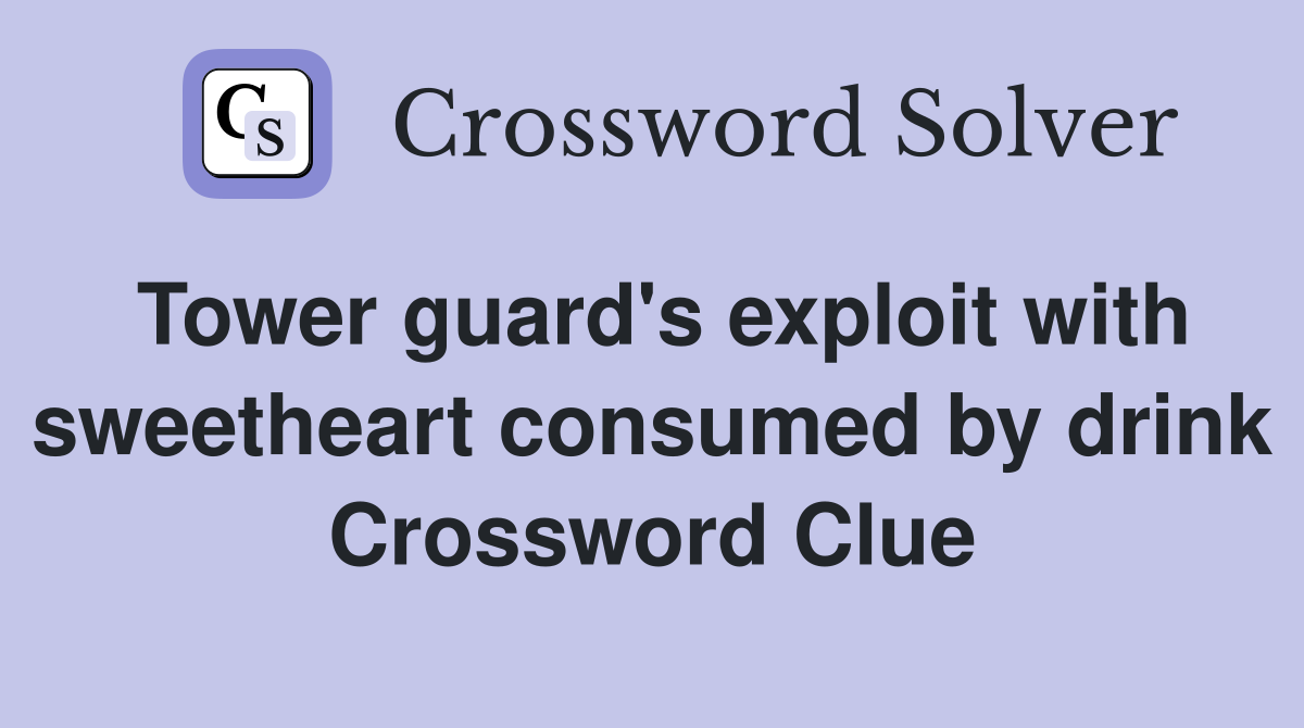Tower guard's exploit with sweetheart consumed by drink Crossword Clue