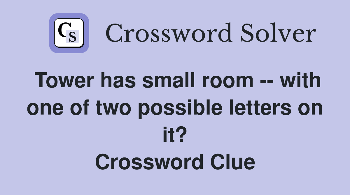 Tower has small room -- with one of two possible letters on it? Crossword Clue