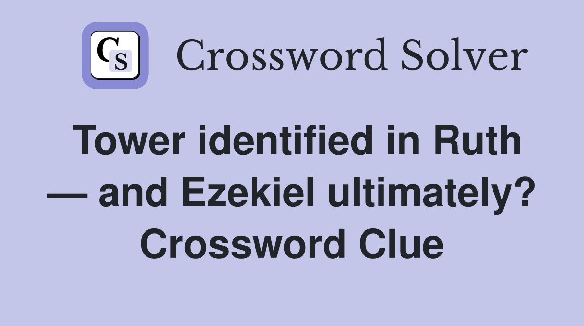 Tower identified in Ruth — and Ezekiel ultimately? Crossword Clue