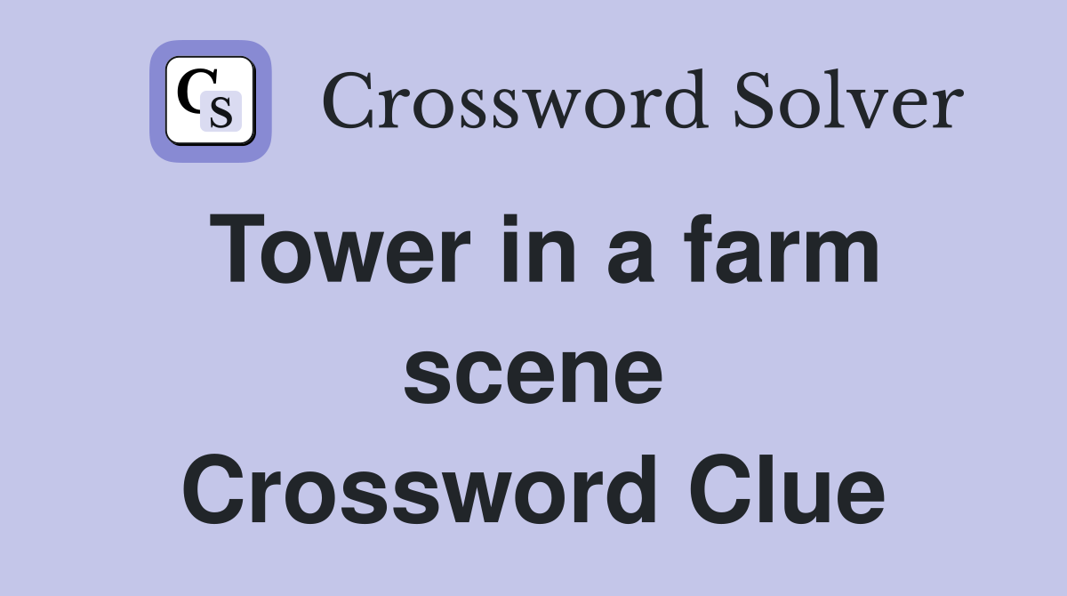 Tower in a farm scene Crossword Clue