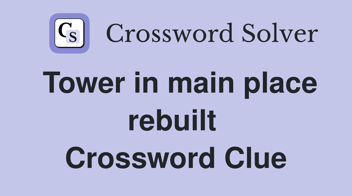 Tower in main place rebuilt  Crossword Clue