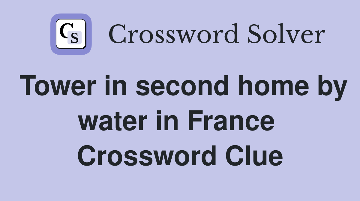 Tower in second home by water in France  Crossword Clue