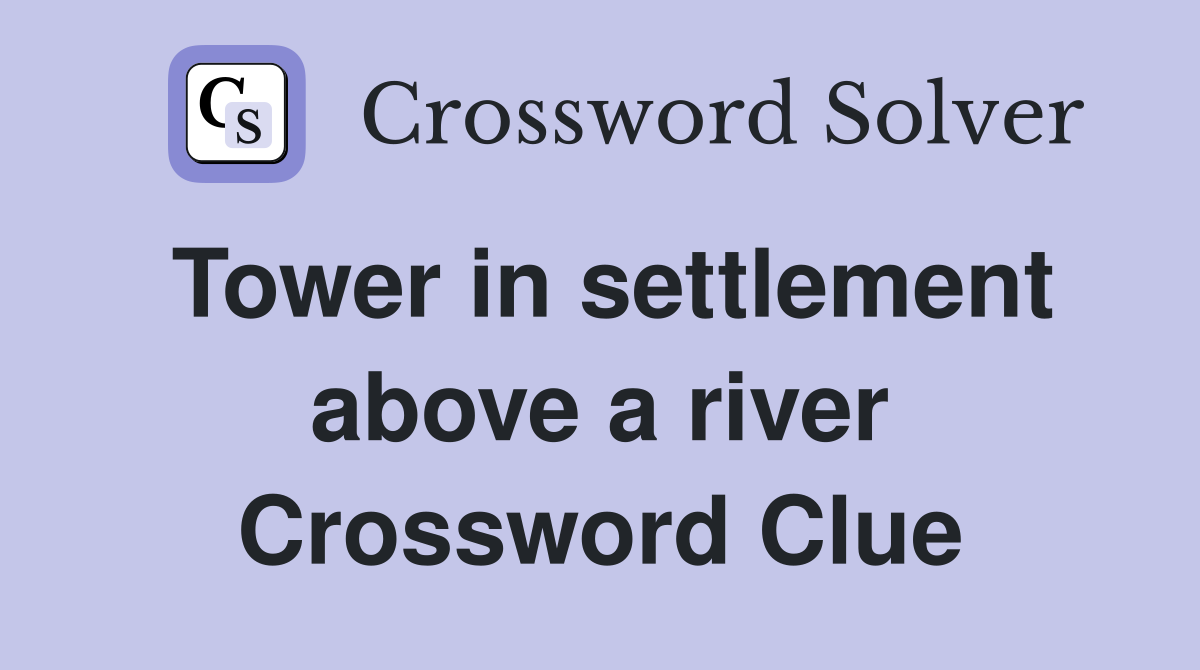 Tower in settlement above a river Crossword Clue