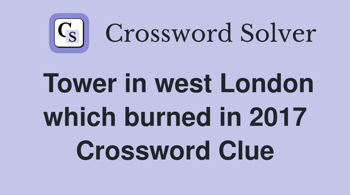 Tower in west London which burned in 2017 Crossword Clue