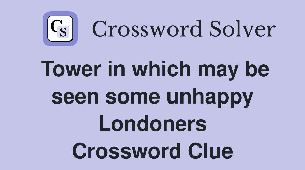 Tower in which may be seen some unhappy Londoners Crossword Clue