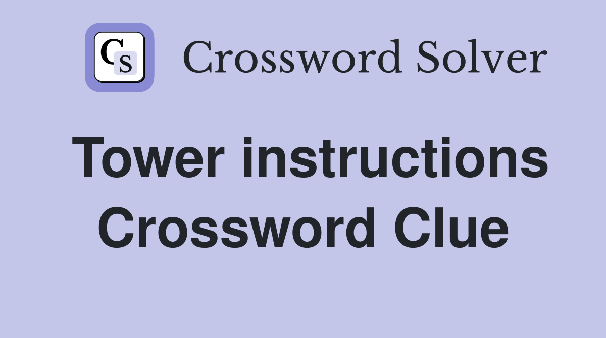 Tower instructions Crossword Clue