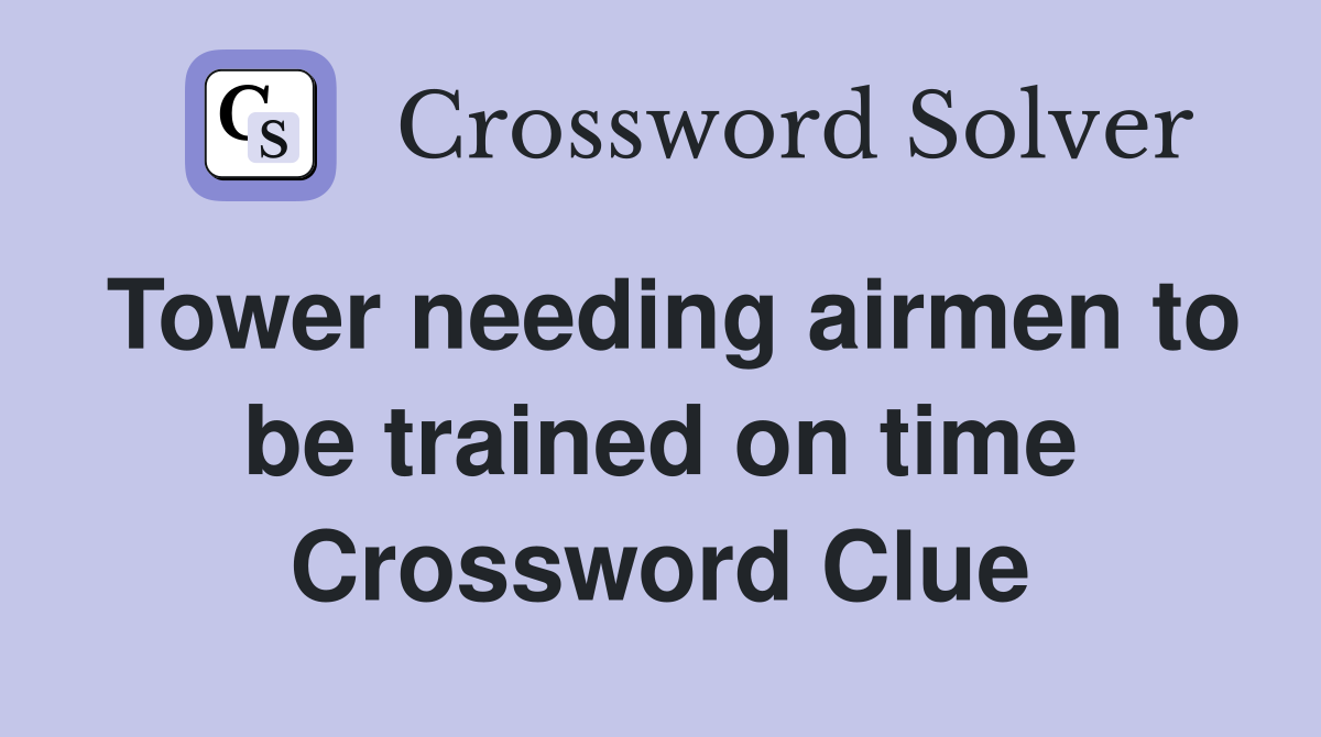 Tower needing airmen to be trained on time Crossword Clue