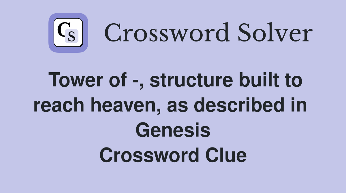 Tower of -, structure built to reach heaven, as described in  Genesis Crossword Clue