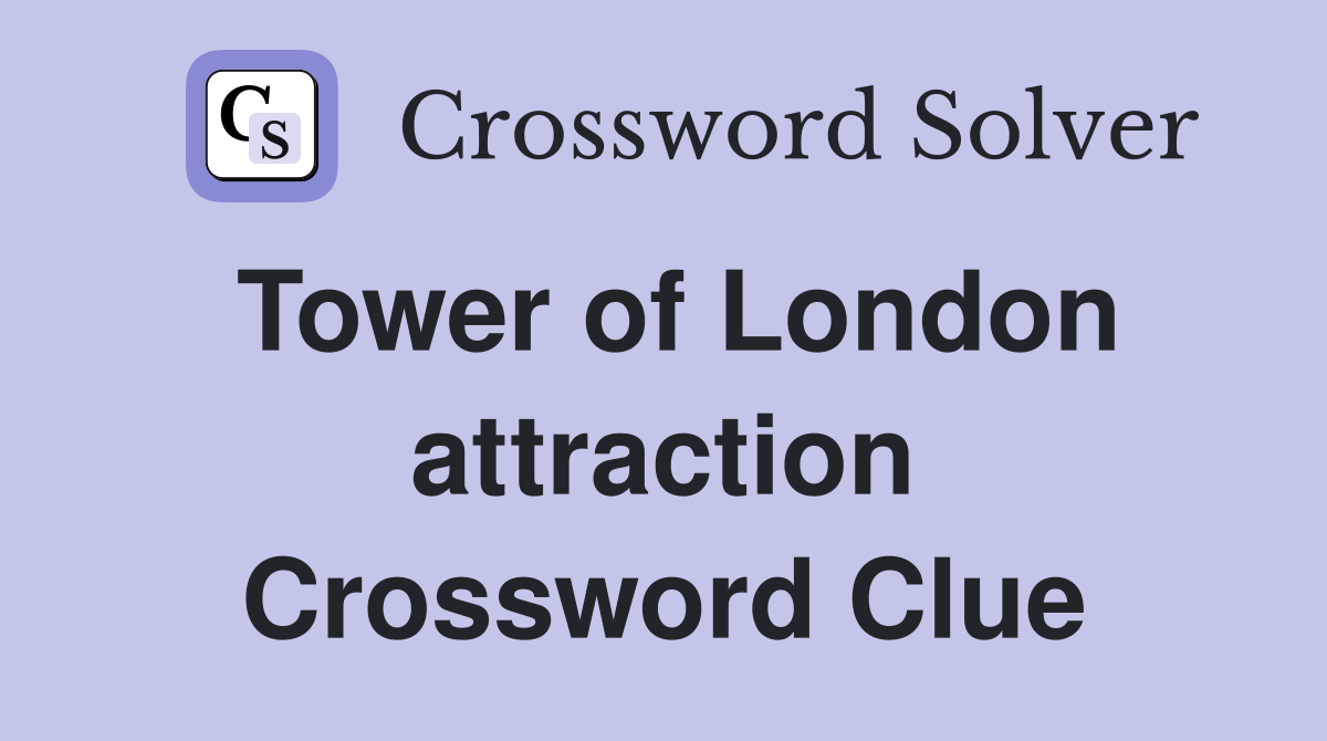 Tower of London attraction Crossword Clue