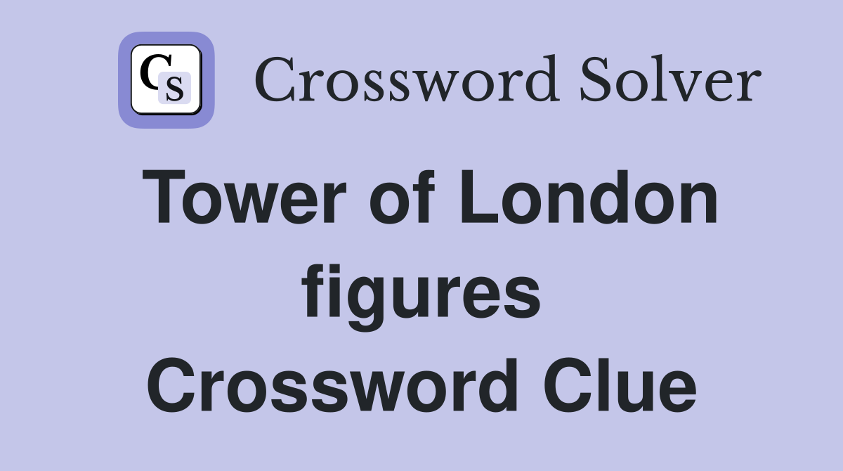 Tower of London figures Crossword Clue