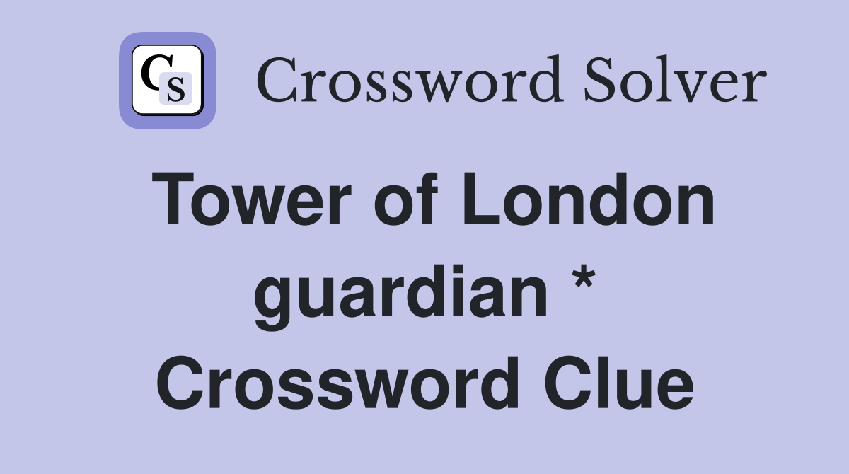 Tower of London guardian * Crossword Clue