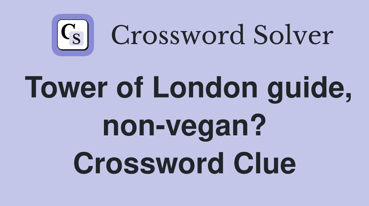 Tower of London guide, non-vegan? Crossword Clue