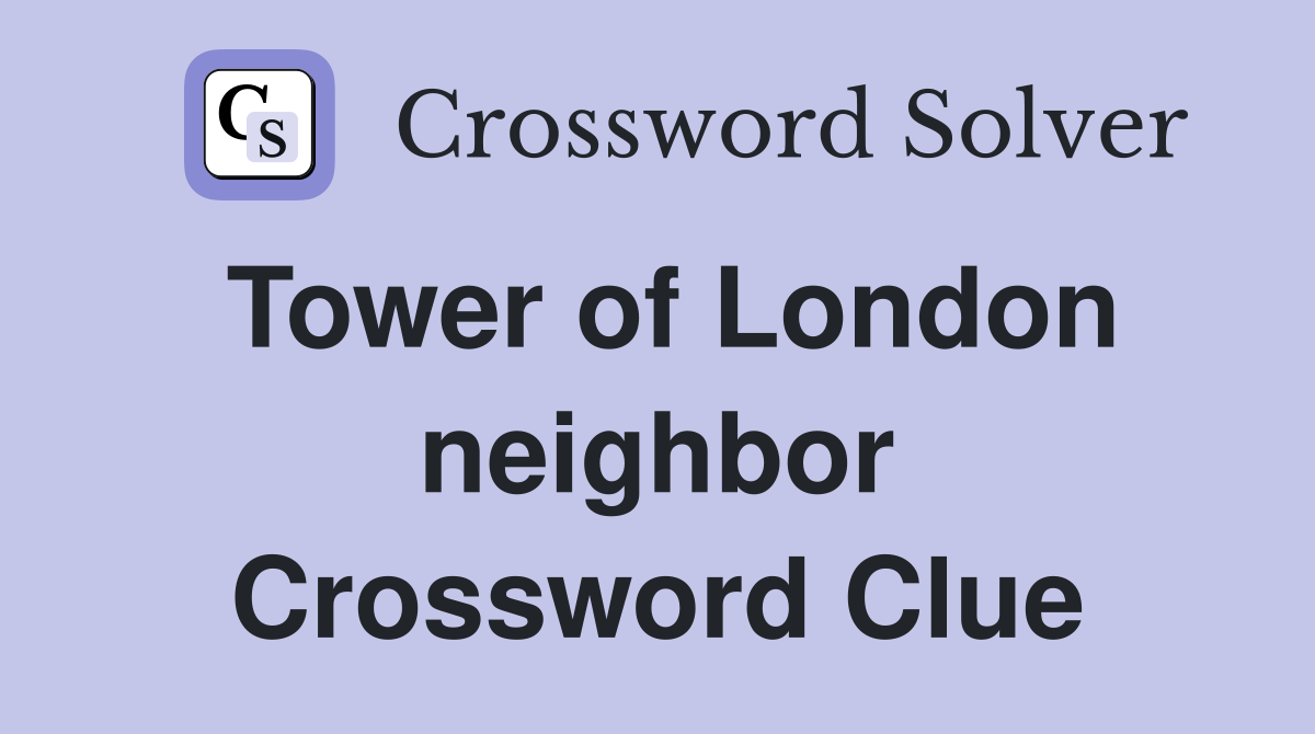 Tower of London neighbor Crossword Clue