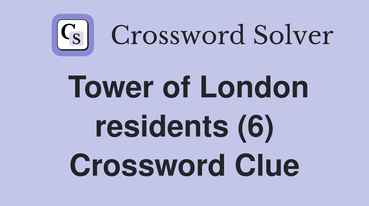 Tower of London residents (6) Crossword Clue