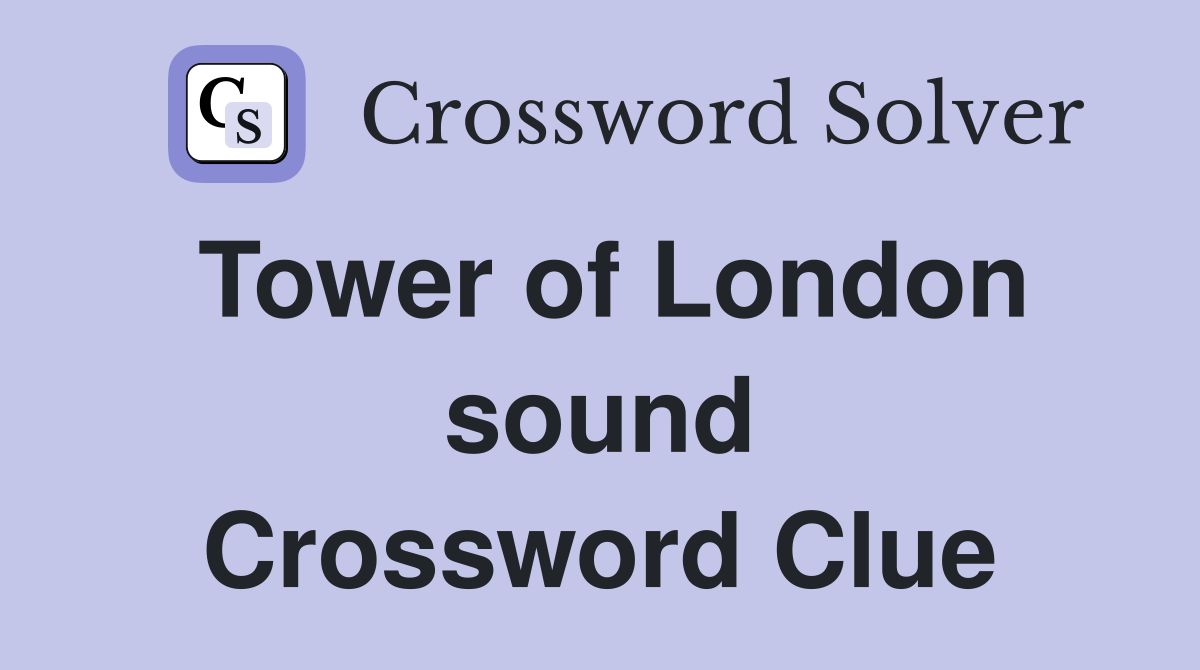 Tower of London sound Crossword Clue