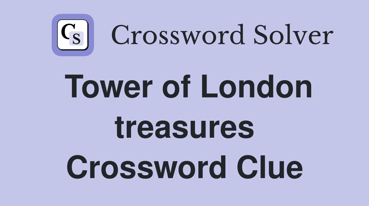 Tower of London treasures Crossword Clue