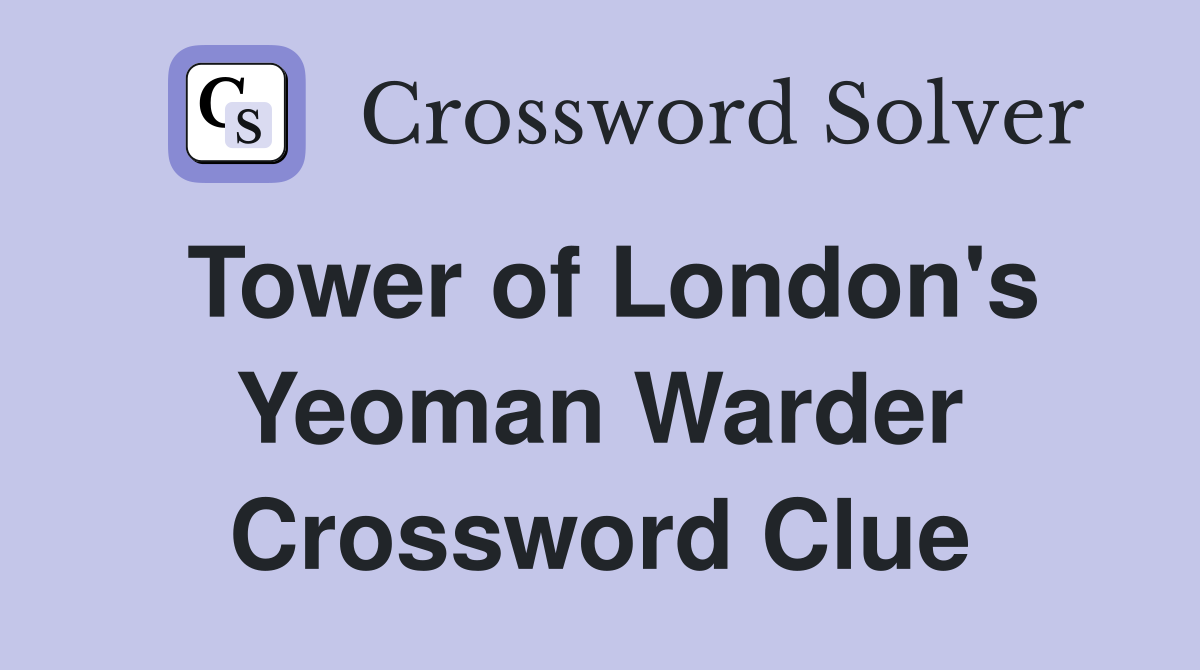 Tower of London's Yeoman Warder Crossword Clue