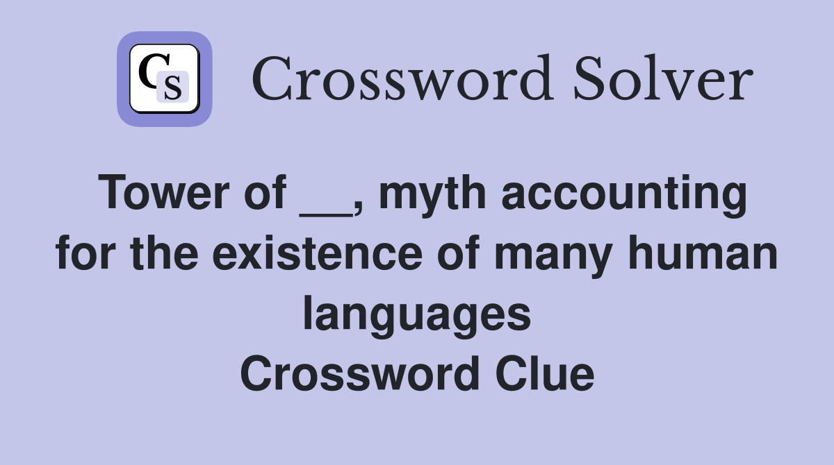 Tower of __, myth accounting for the existence of many human languages Crossword Clue