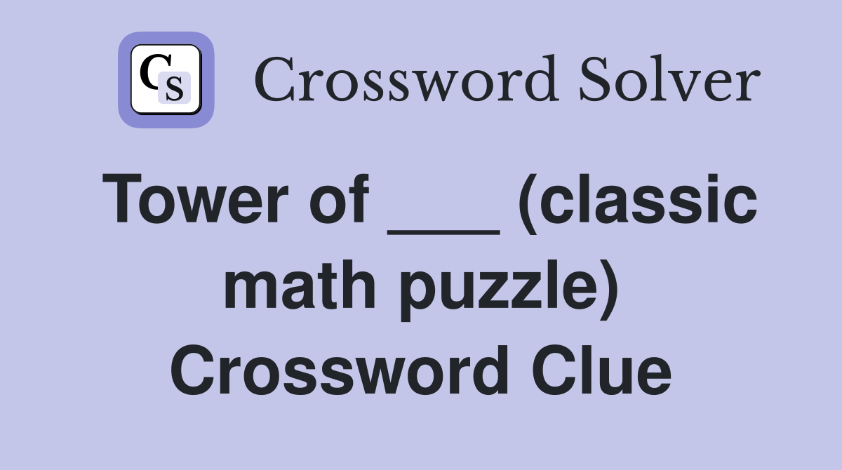 Tower of ___ (classic math puzzle) Crossword Clue