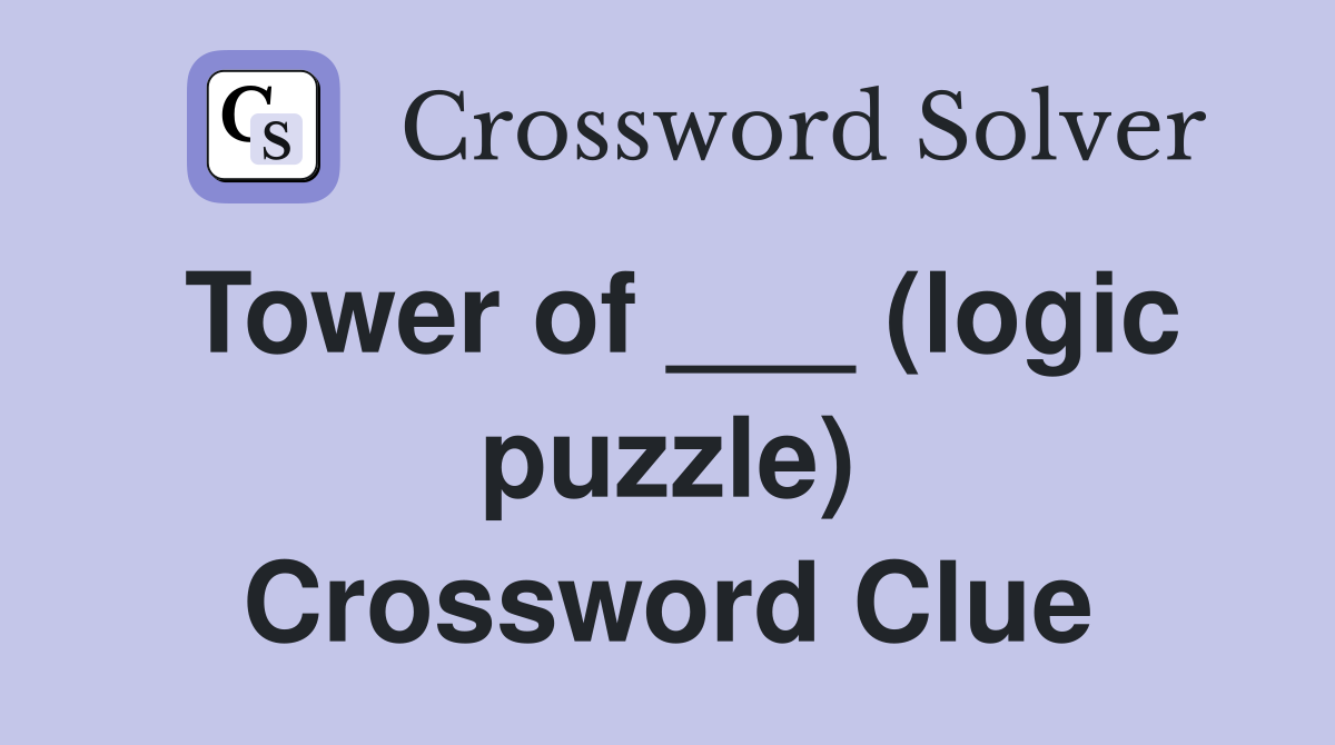 Tower of ___ (logic puzzle) Crossword Clue