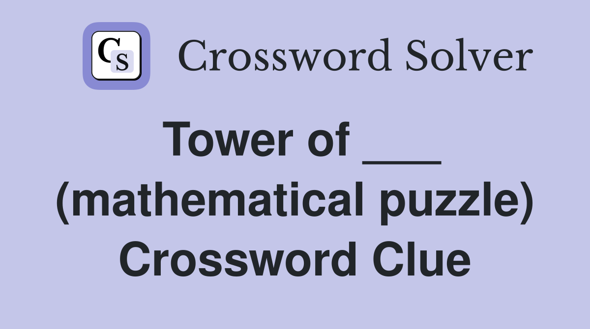 Tower of ___ (mathematical puzzle) Crossword Clue