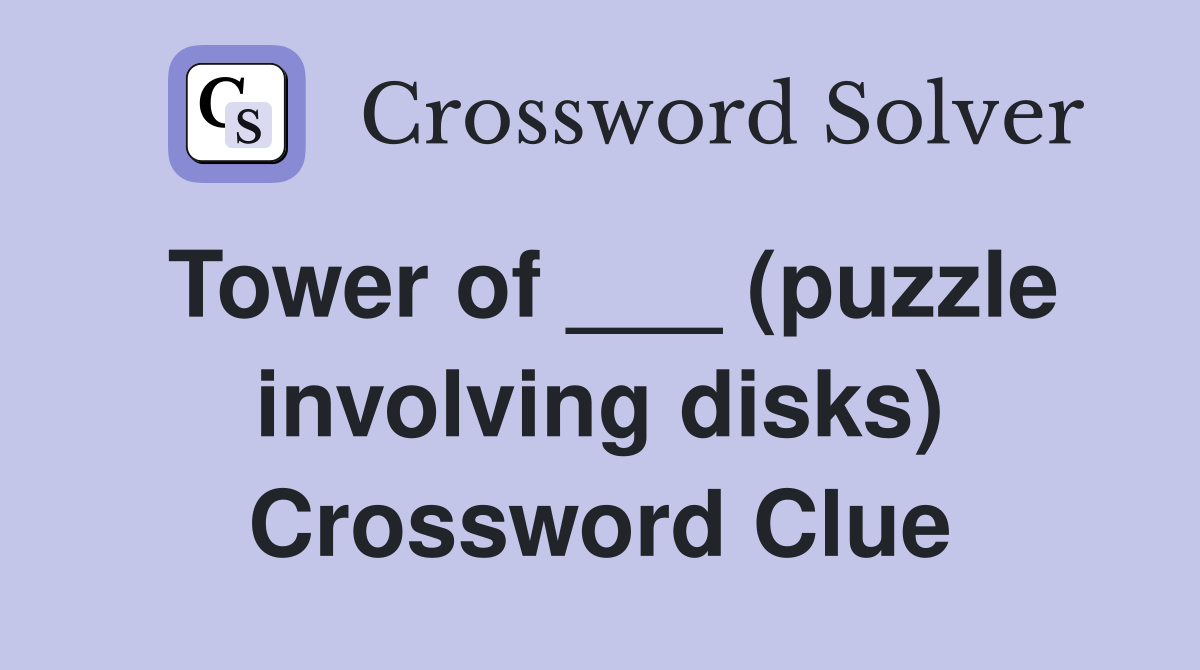 Tower of ___ (puzzle involving disks) Crossword Clue