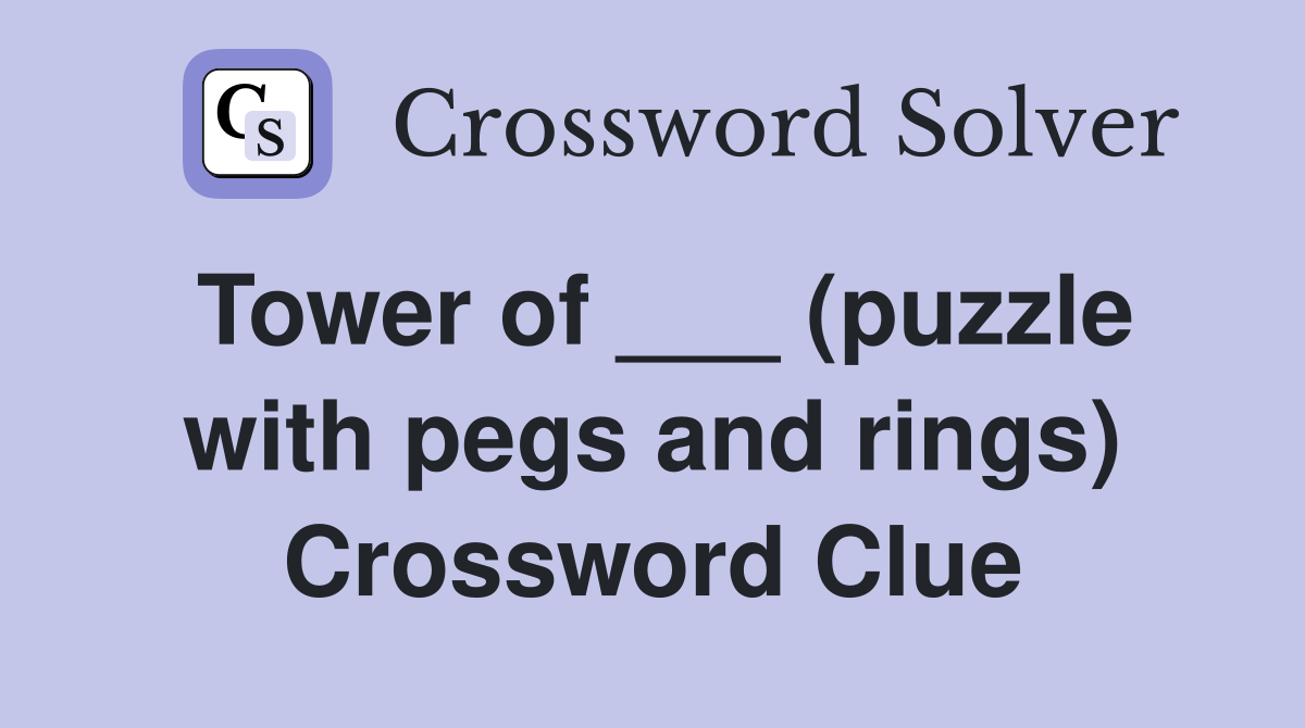 Tower of ___ (puzzle with pegs and rings) Crossword Clue