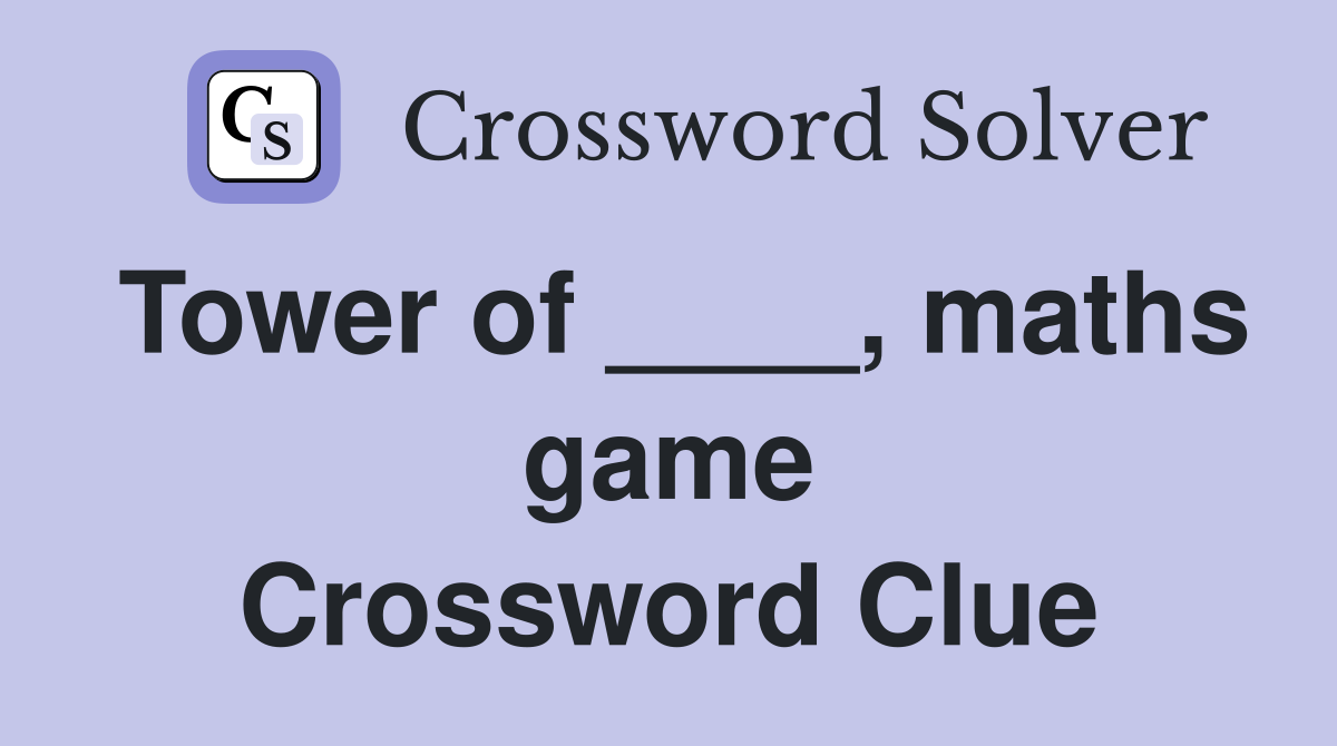 Tower of ____, maths game Crossword Clue