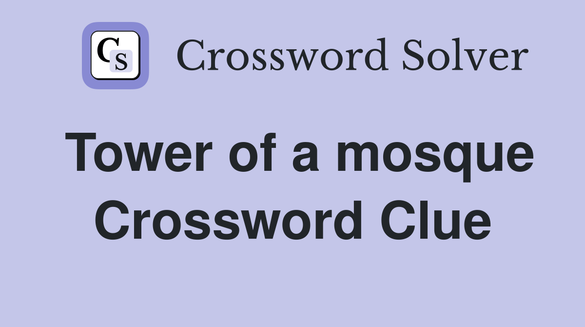 Tower of a mosque Crossword Clue
