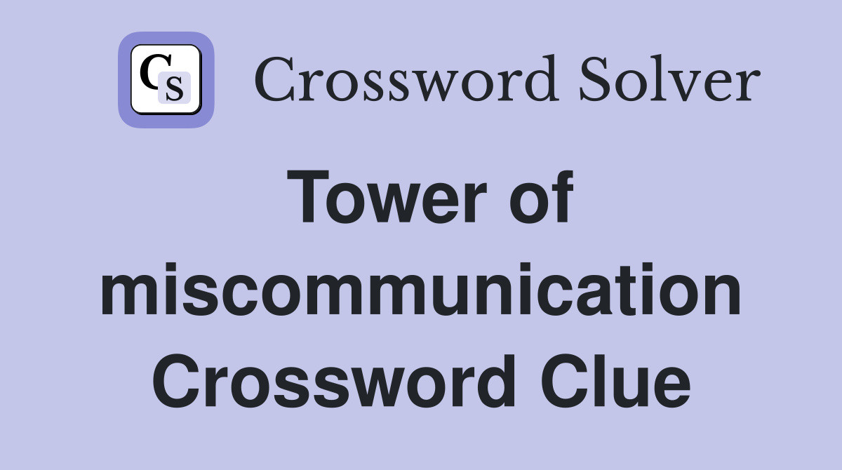 Tower of miscommunication Crossword Clue