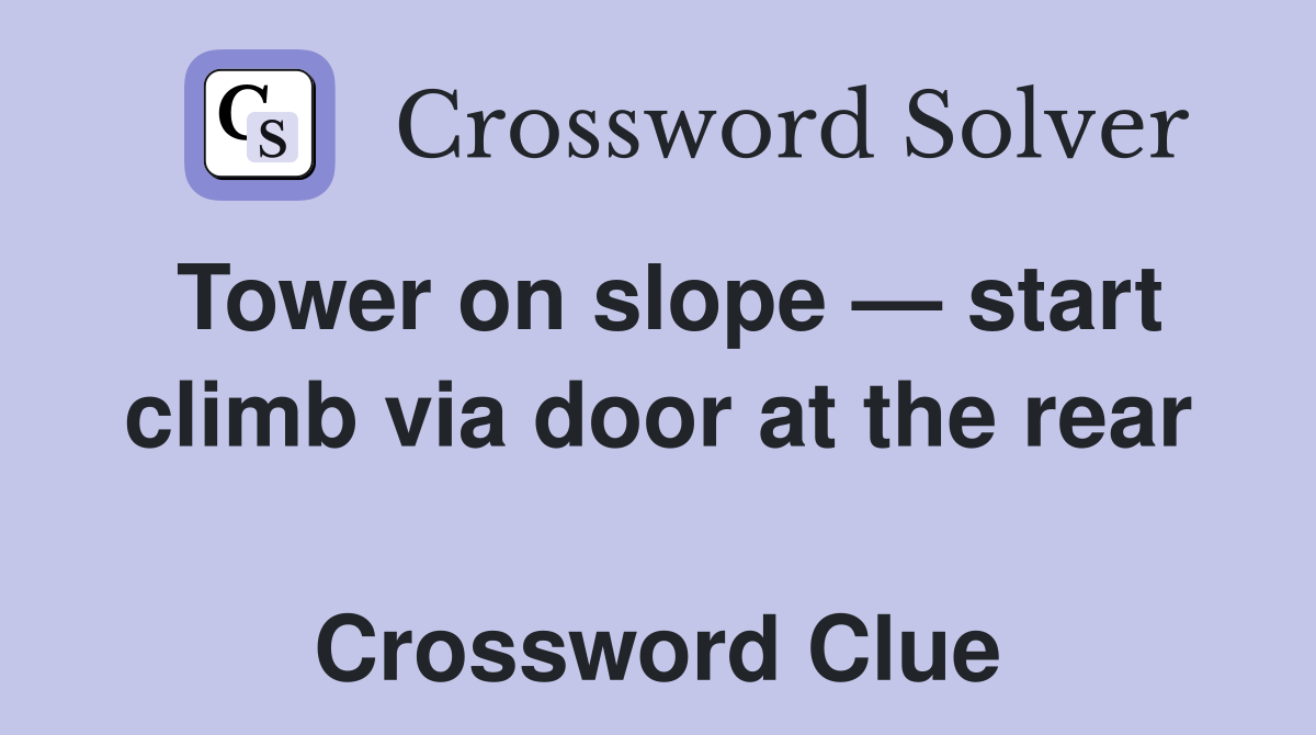 Tower on slope — start climb via door at the rear  Crossword Clue