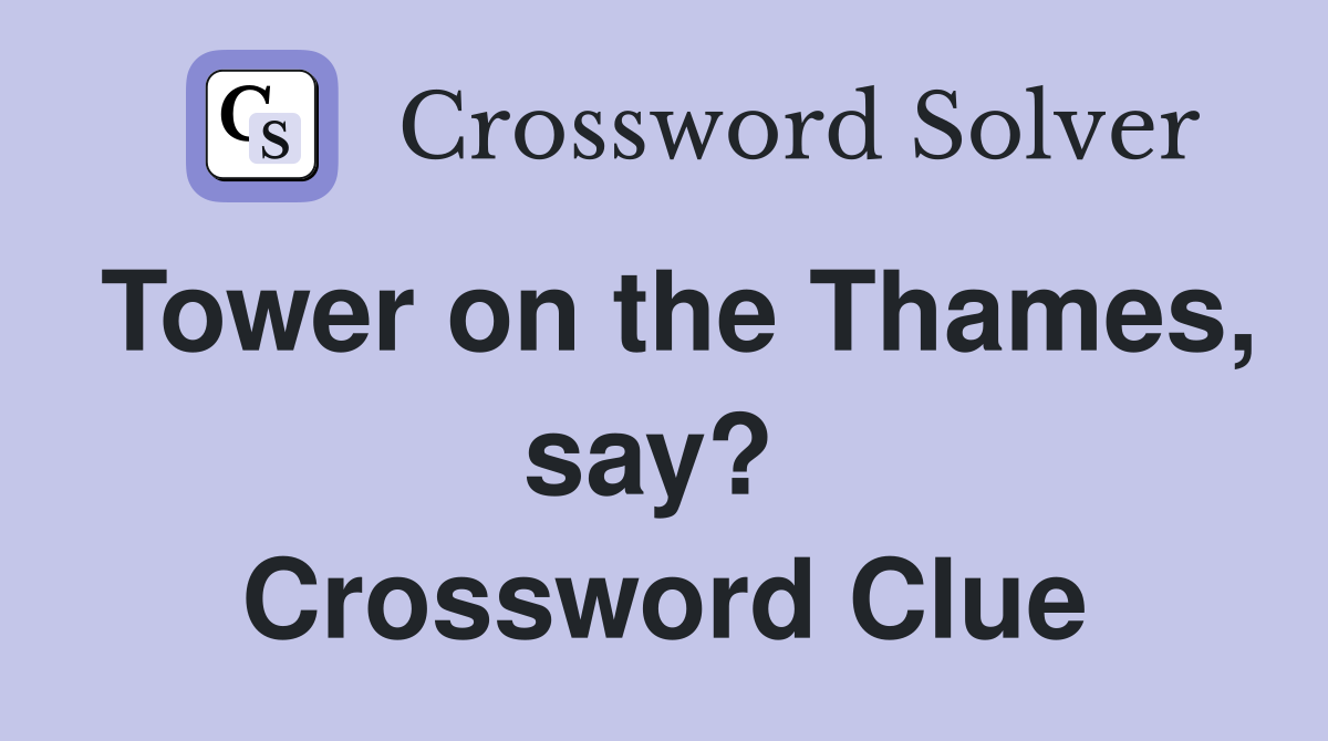 Tower on the Thames, say?  Crossword Clue