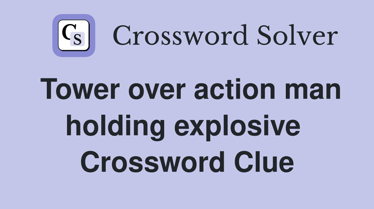 Tower over action man holding explosive  Crossword Clue