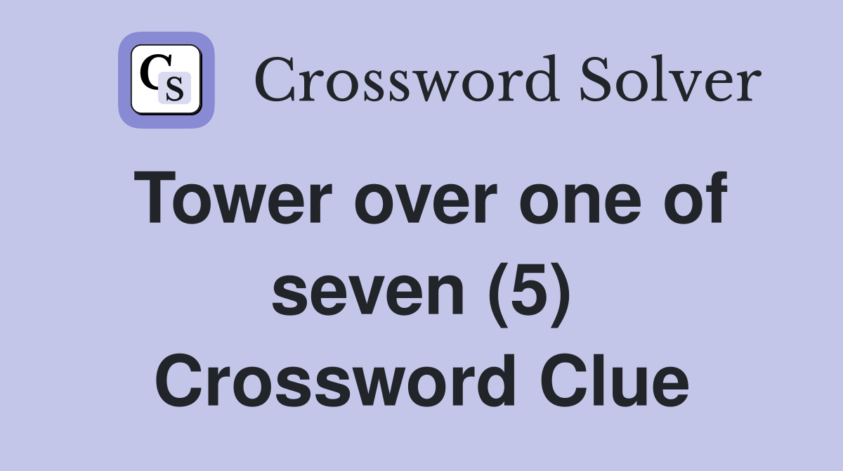 Tower over one of seven (5) Crossword Clue