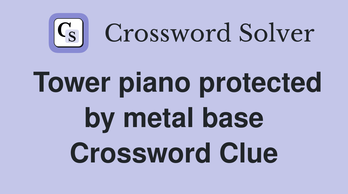 Tower piano protected by metal base Crossword Clue